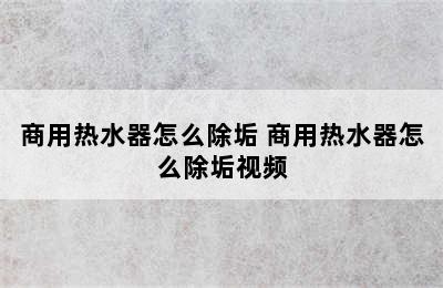 商用热水器怎么除垢 商用热水器怎么除垢视频